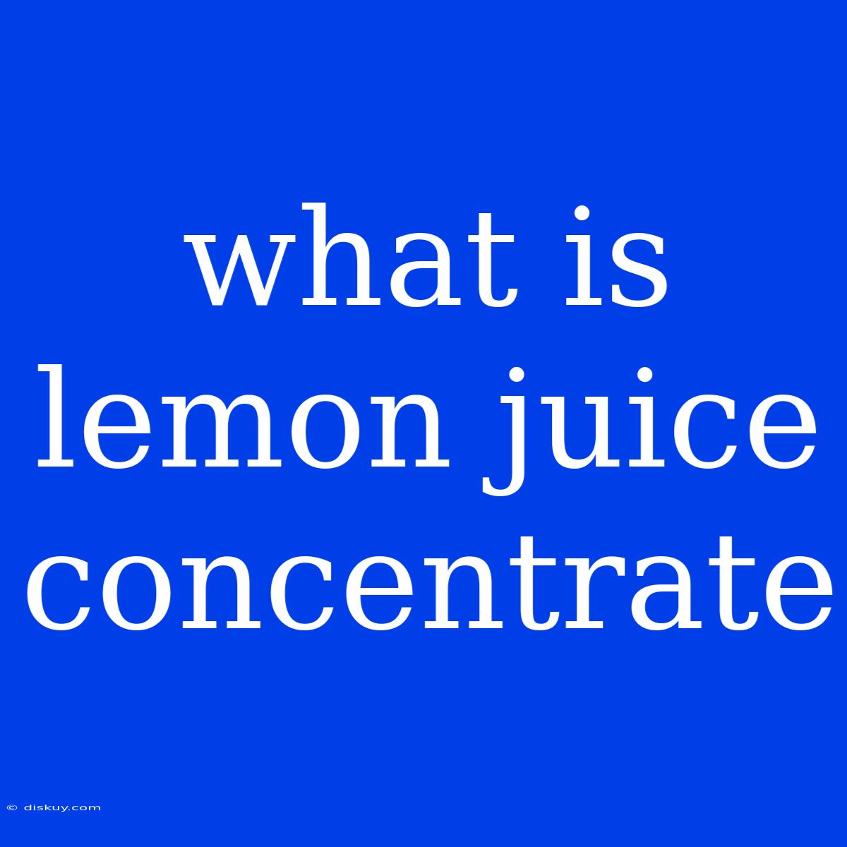 What Is Lemon Juice Concentrate