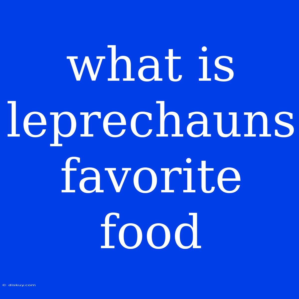 What Is Leprechauns Favorite Food