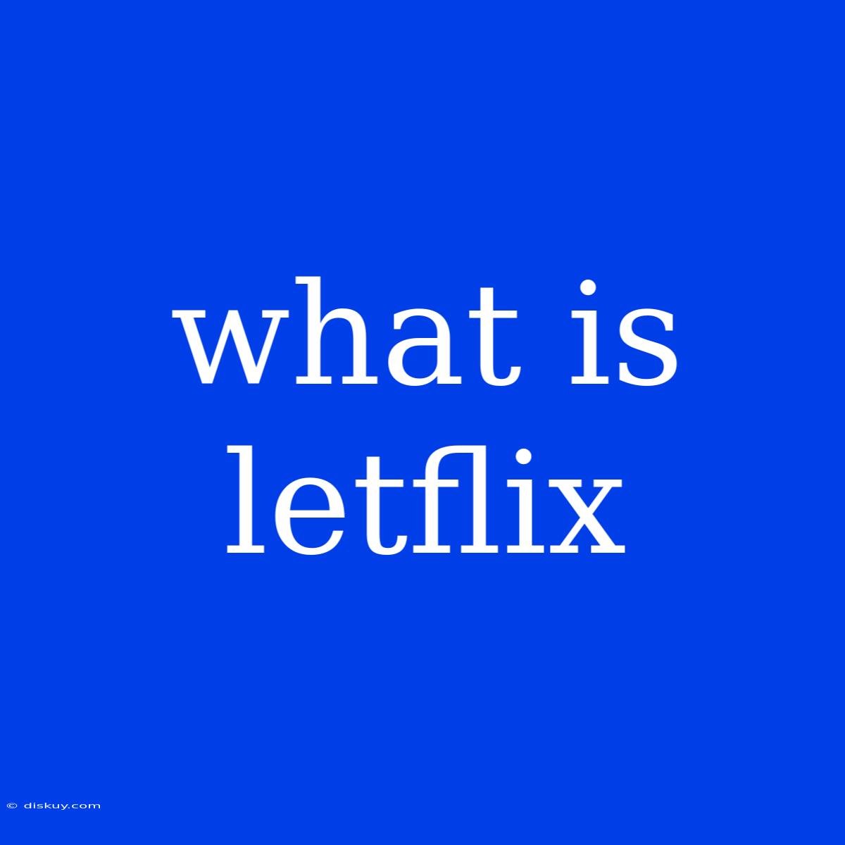 What Is Letflix