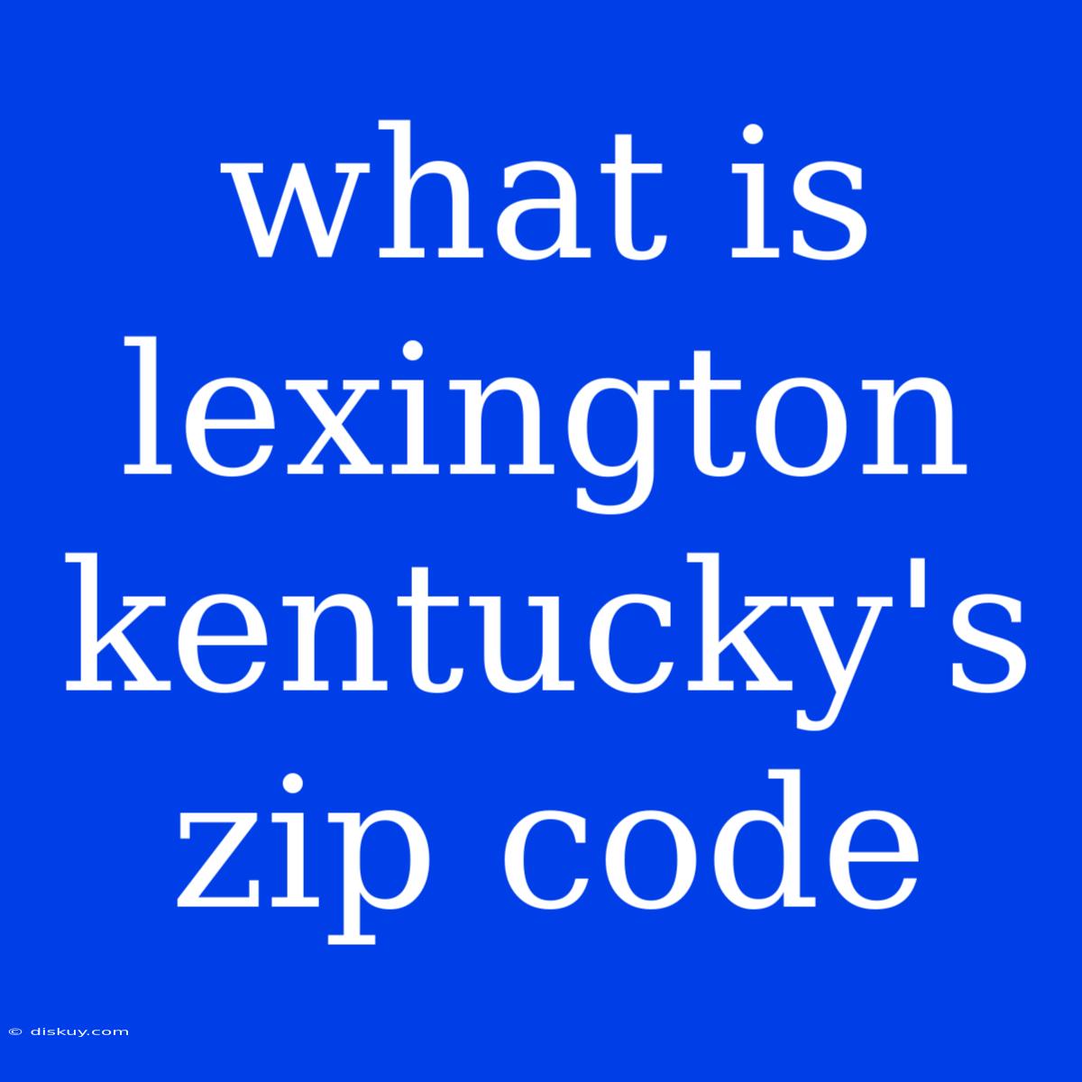 What Is Lexington Kentucky's Zip Code