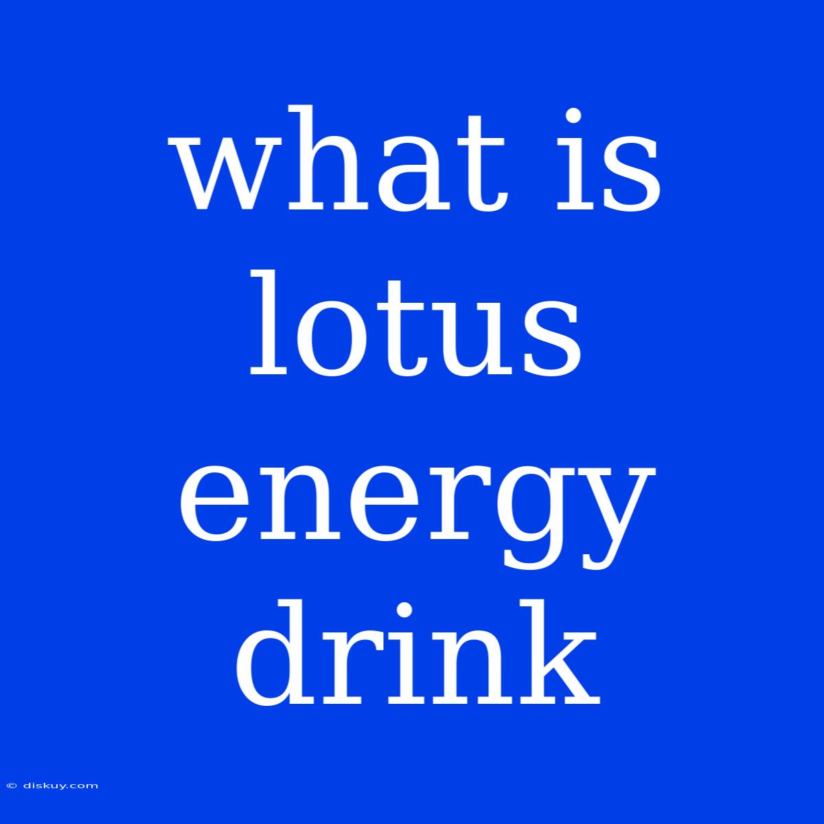 What Is Lotus Energy Drink