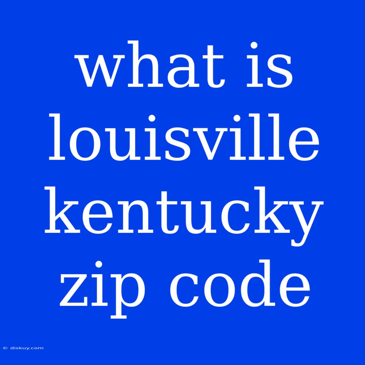 What Is Louisville Kentucky Zip Code