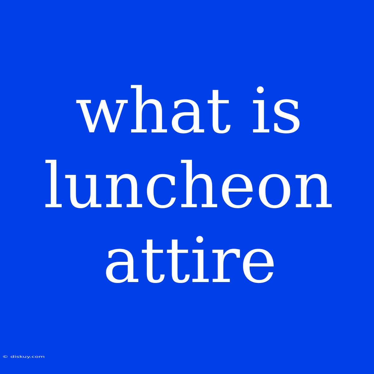 What Is Luncheon Attire