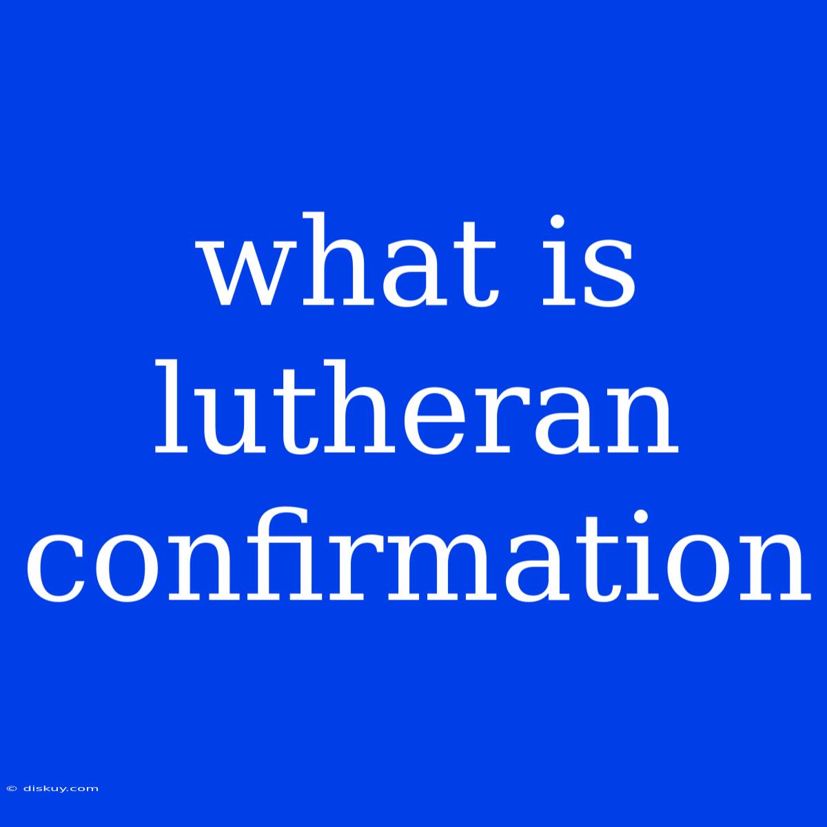 What Is Lutheran Confirmation