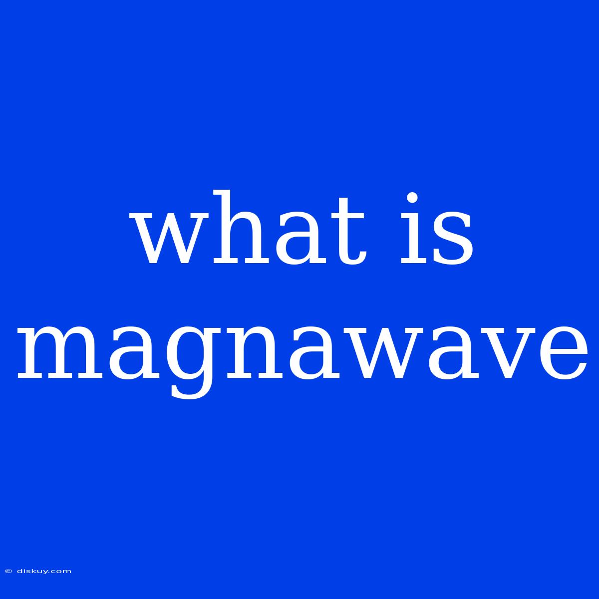 What Is Magnawave