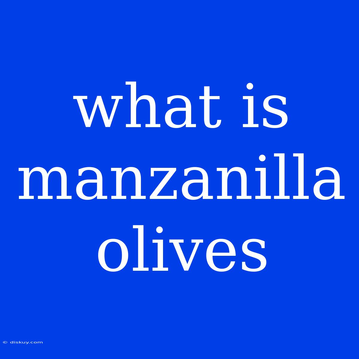 What Is Manzanilla Olives