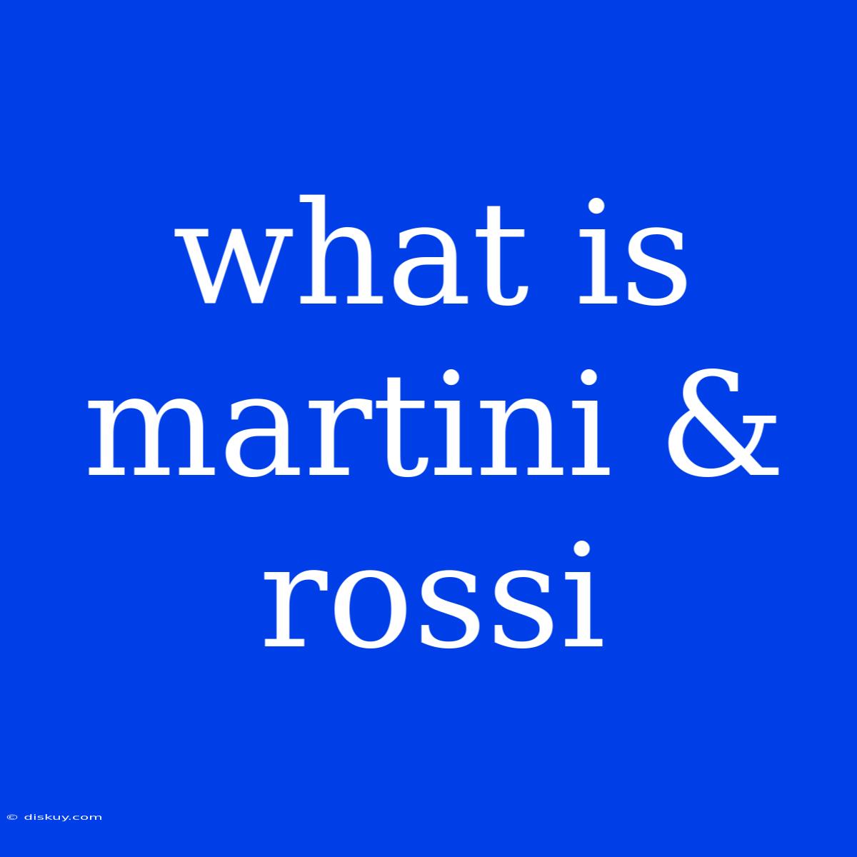 What Is Martini & Rossi