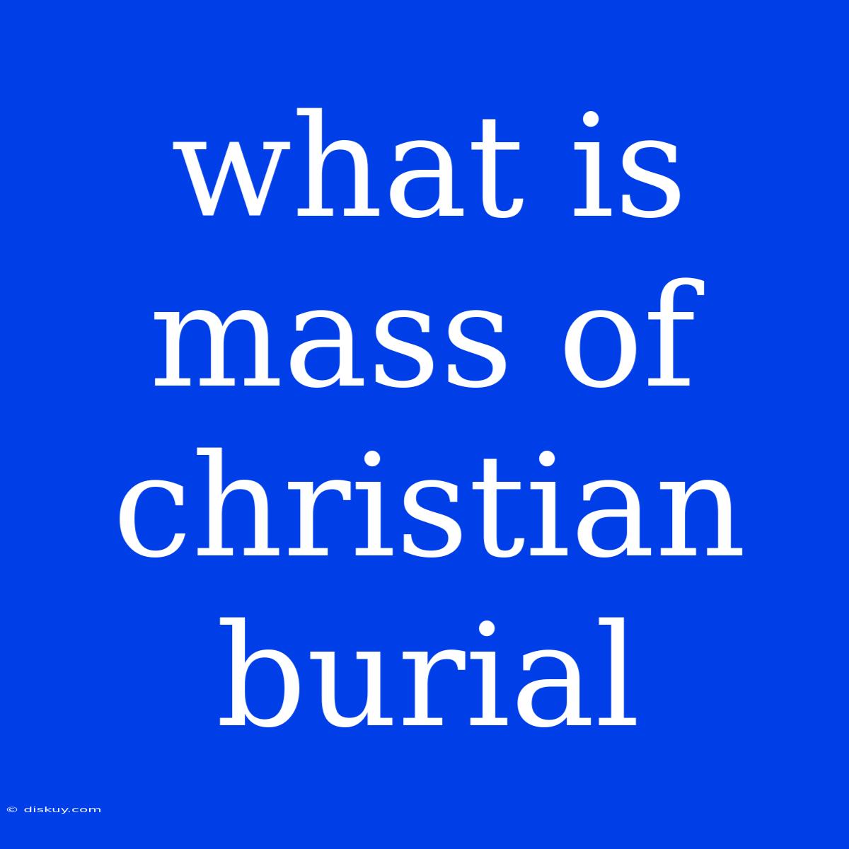 What Is Mass Of Christian Burial