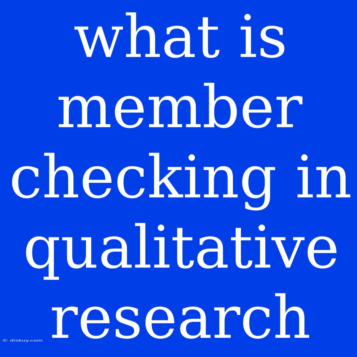 What Is Member Checking In Qualitative Research