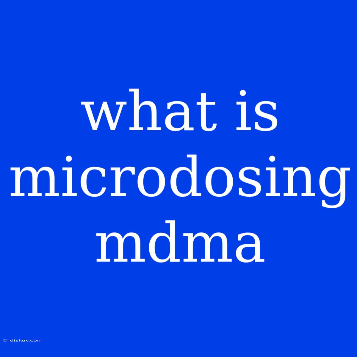 What Is Microdosing Mdma