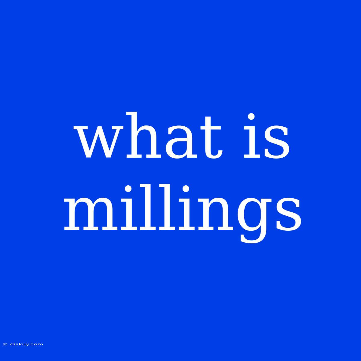 What Is Millings