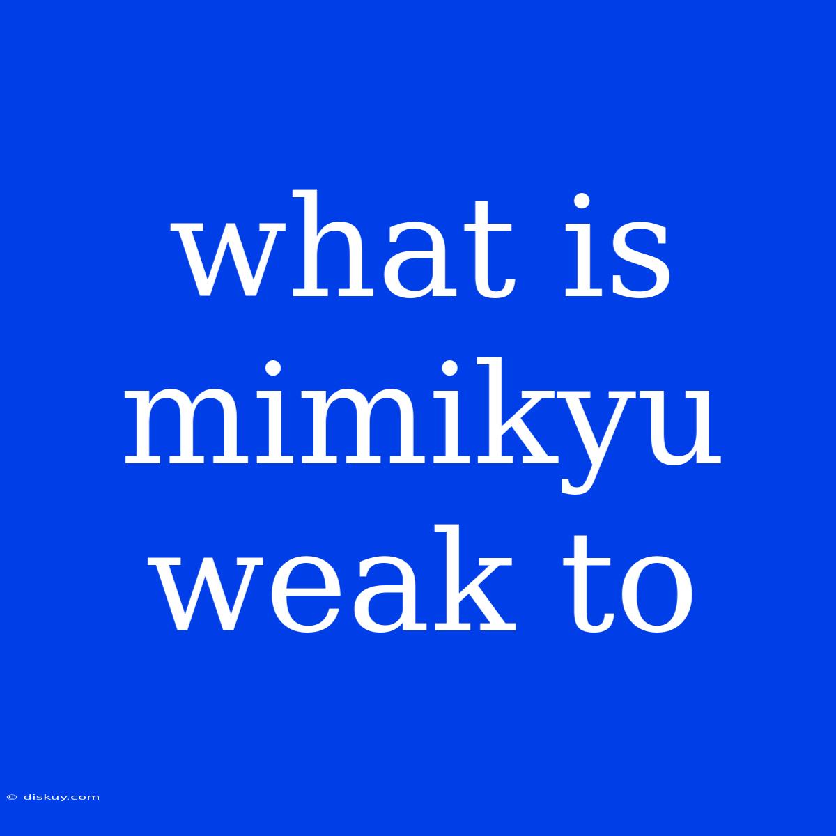 What Is Mimikyu Weak To