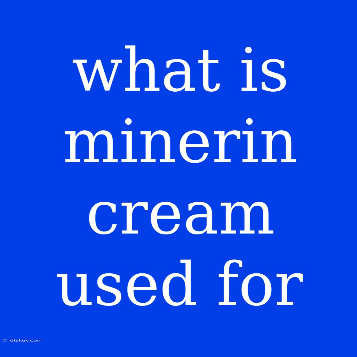 What Is Minerin Cream Used For