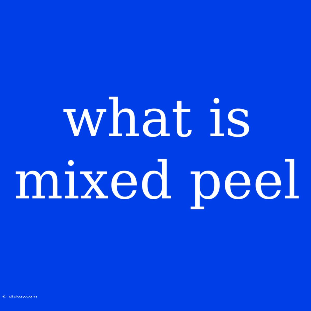 What Is Mixed Peel