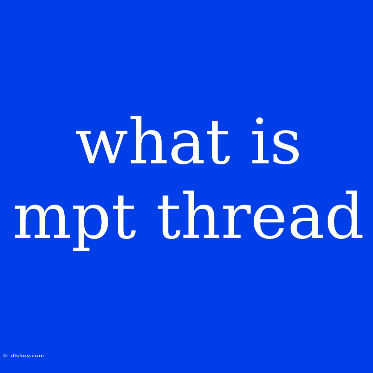 What Is Mpt Thread