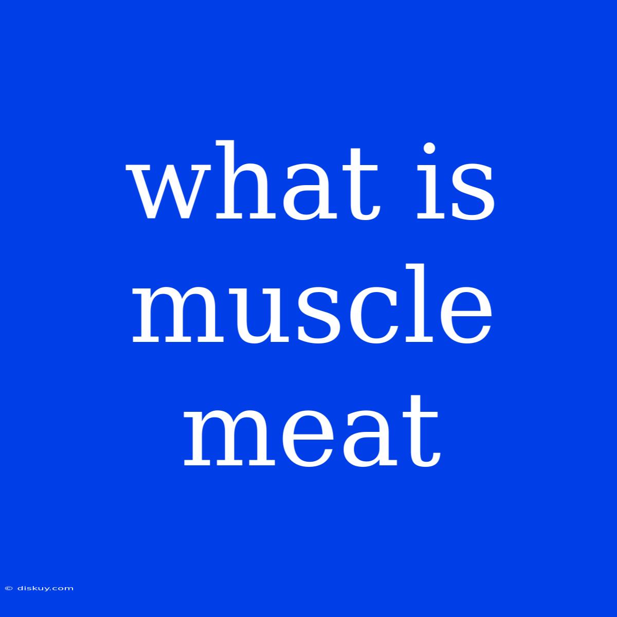 What Is Muscle Meat