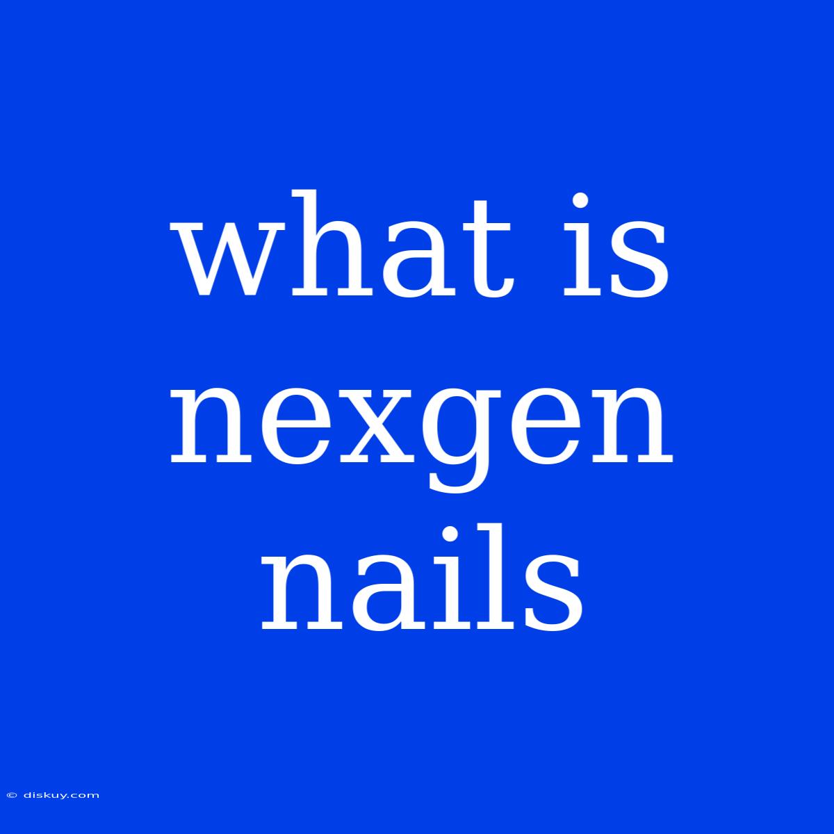 What Is Nexgen Nails