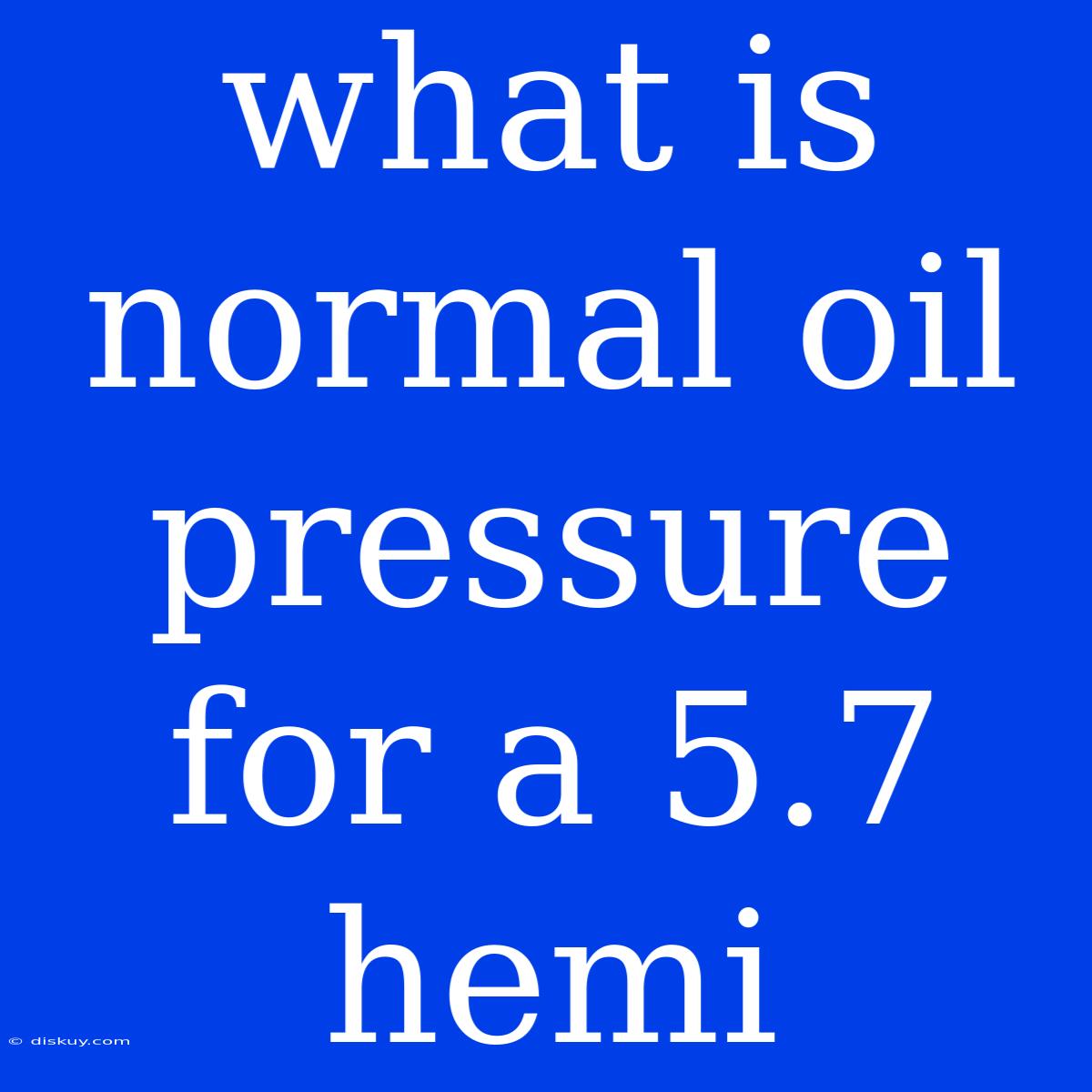 What Is Normal Oil Pressure For A 5.7 Hemi