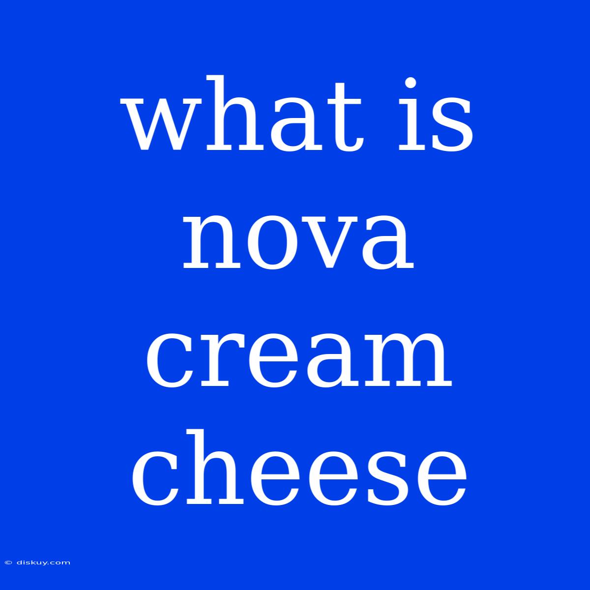 What Is Nova Cream Cheese