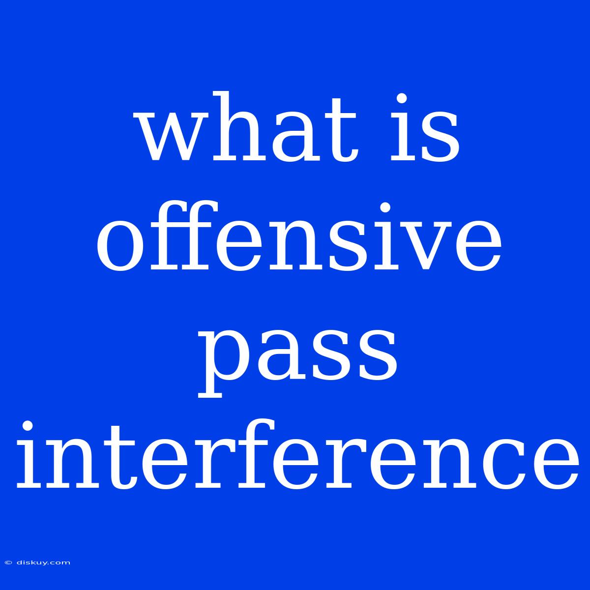 What Is Offensive Pass Interference