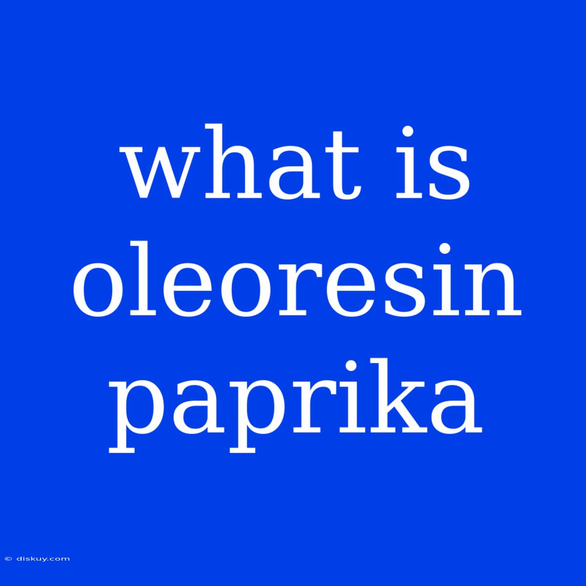 What Is Oleoresin Paprika