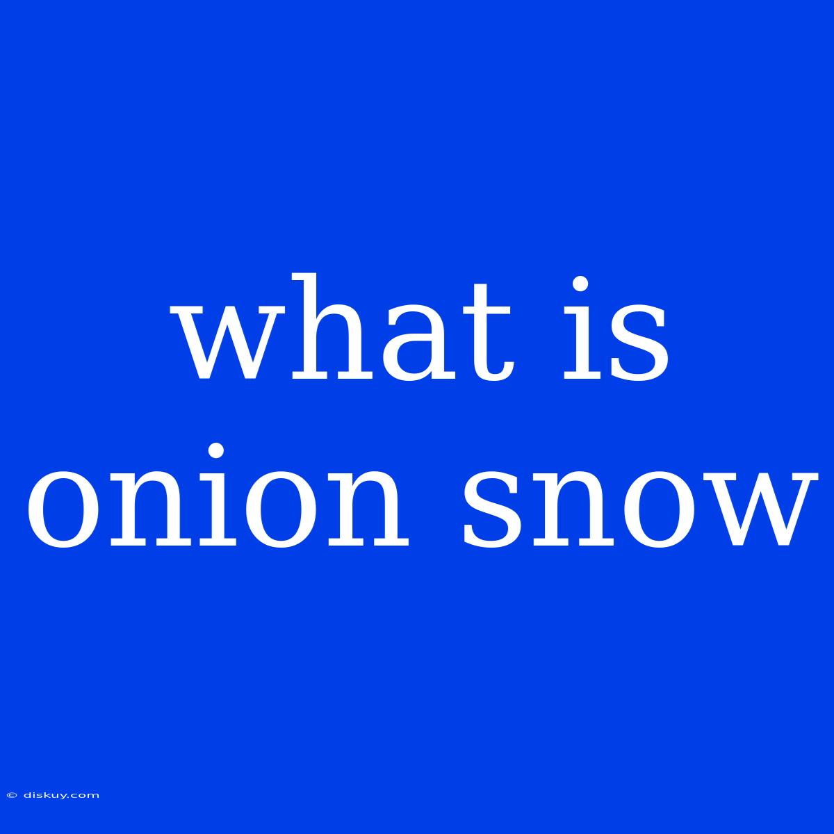 What Is Onion Snow