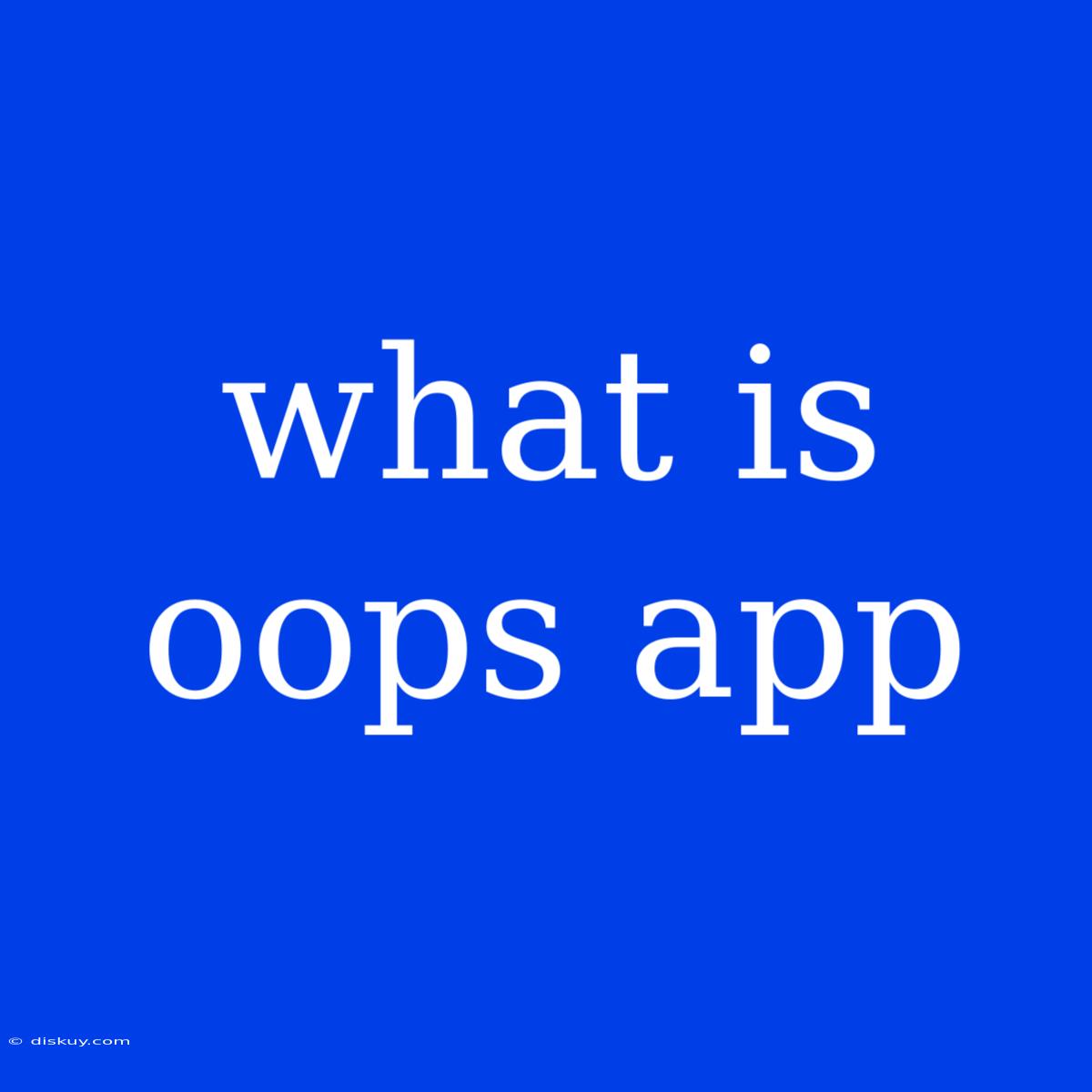 What Is Oops App