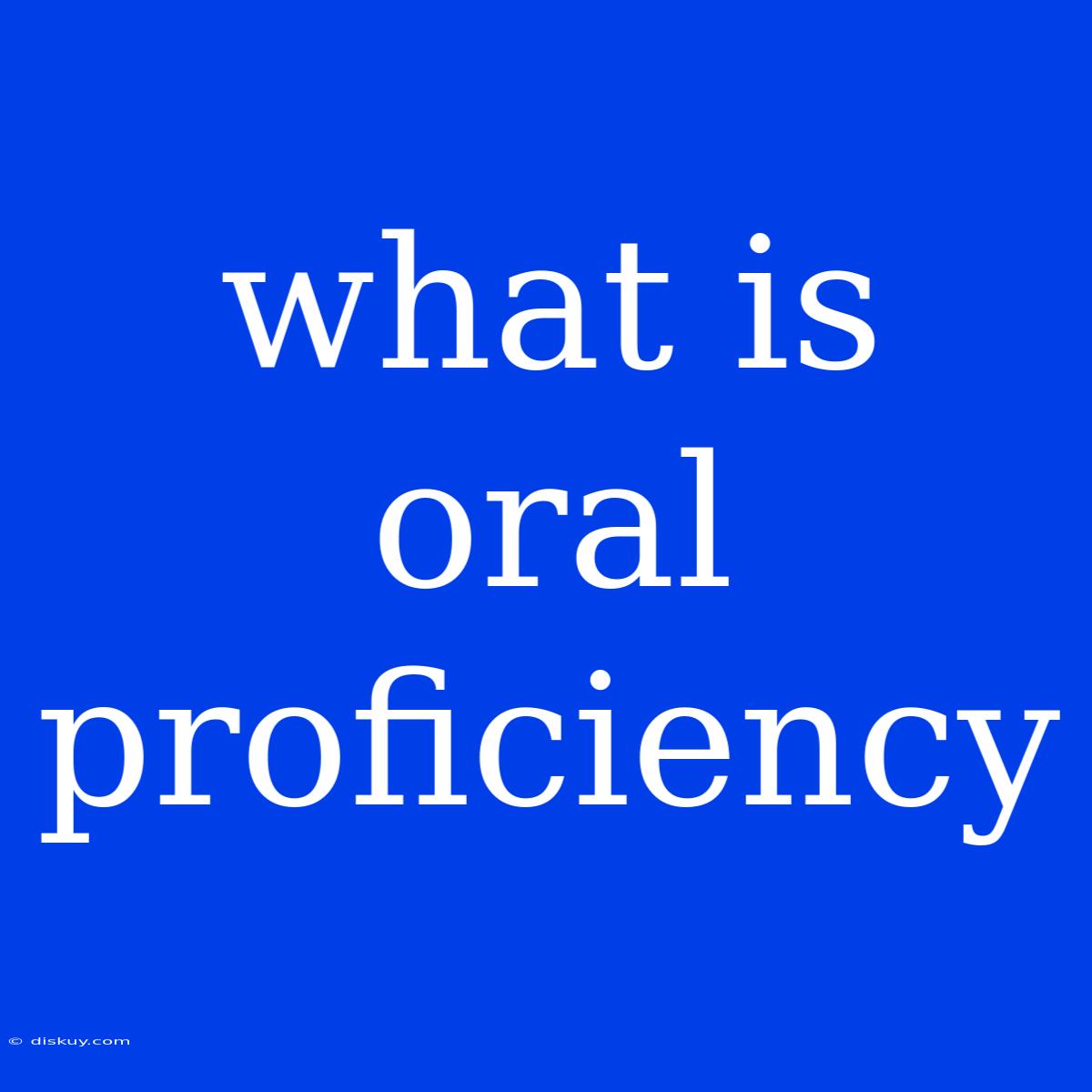 What Is Oral Proficiency