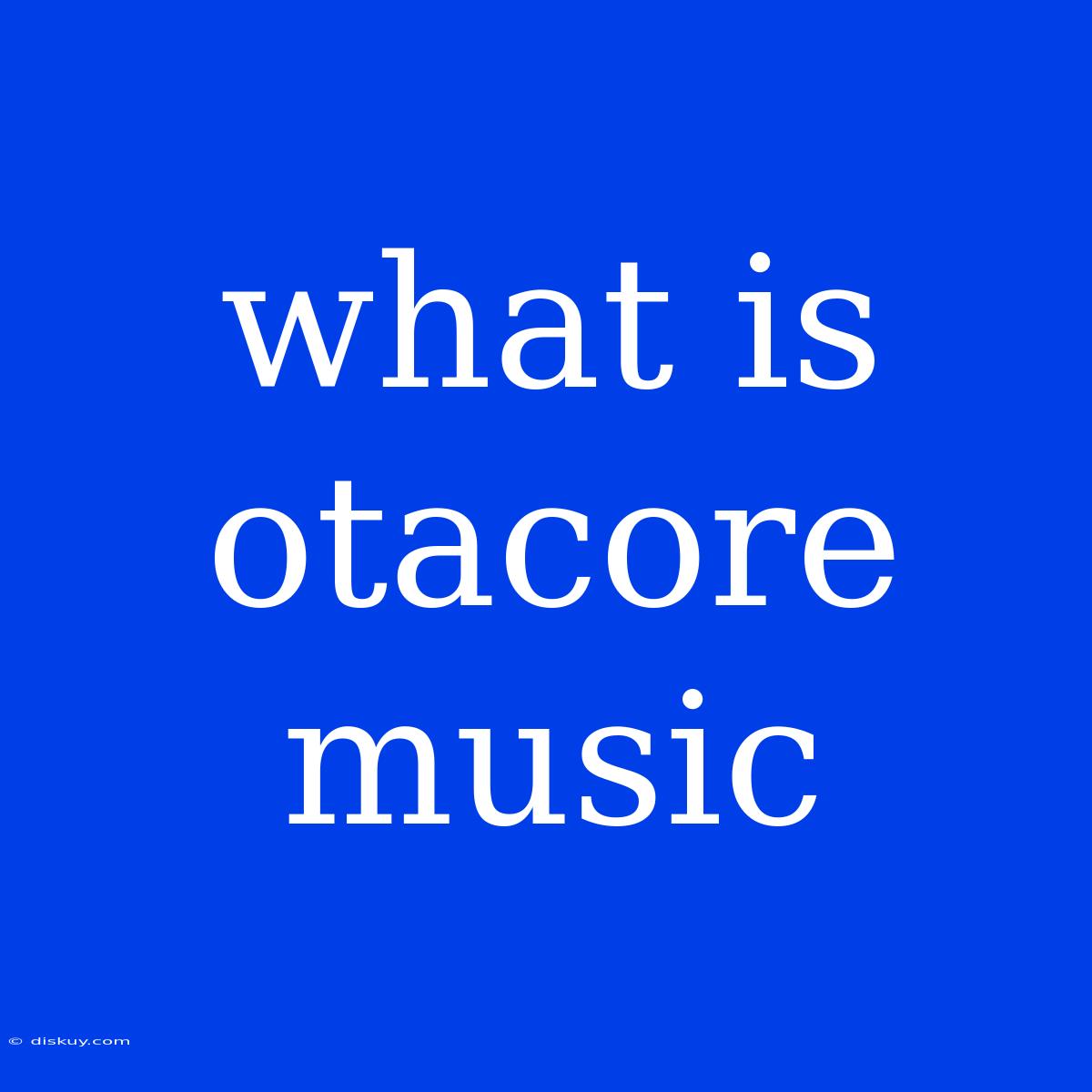 What Is Otacore Music