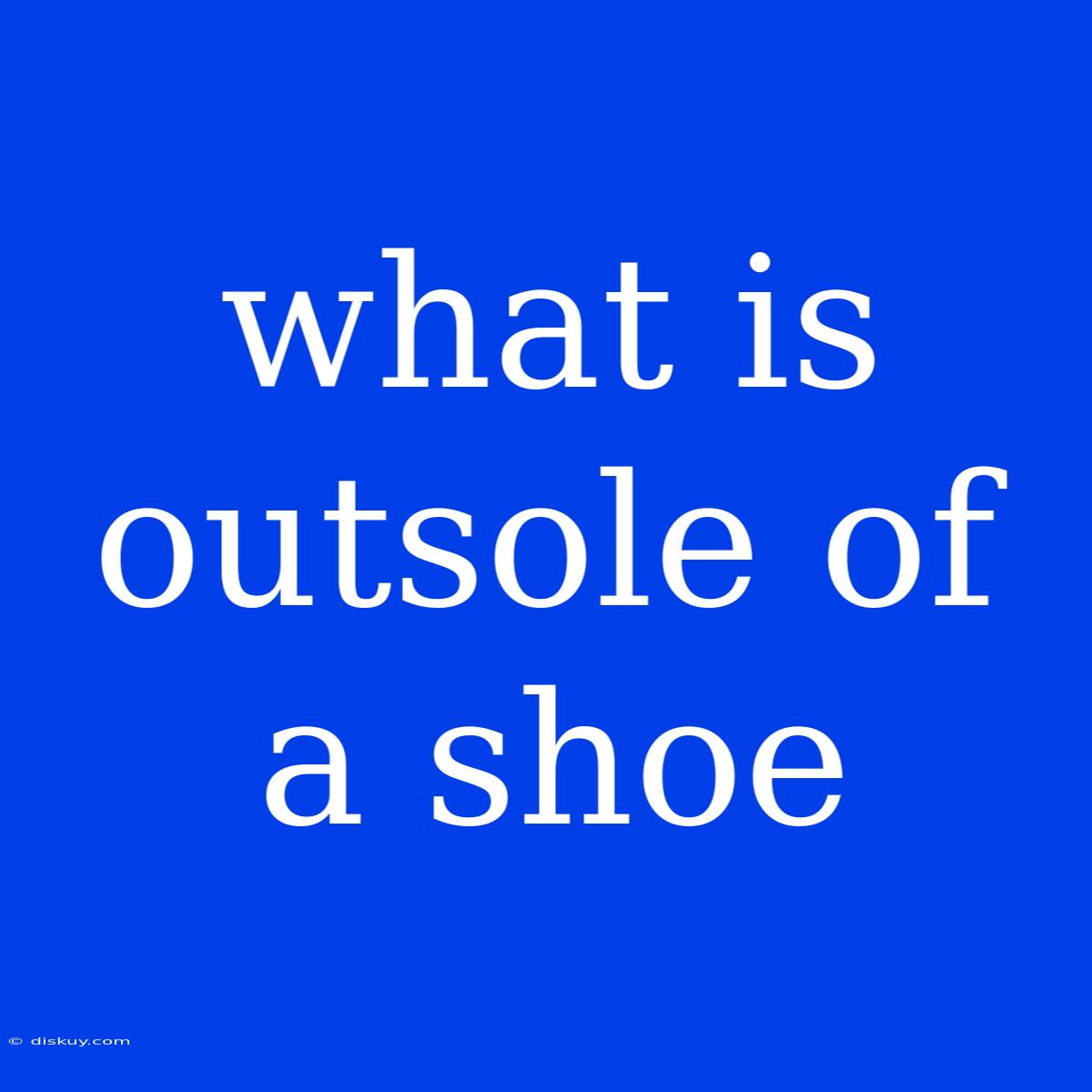 What Is Outsole Of A Shoe