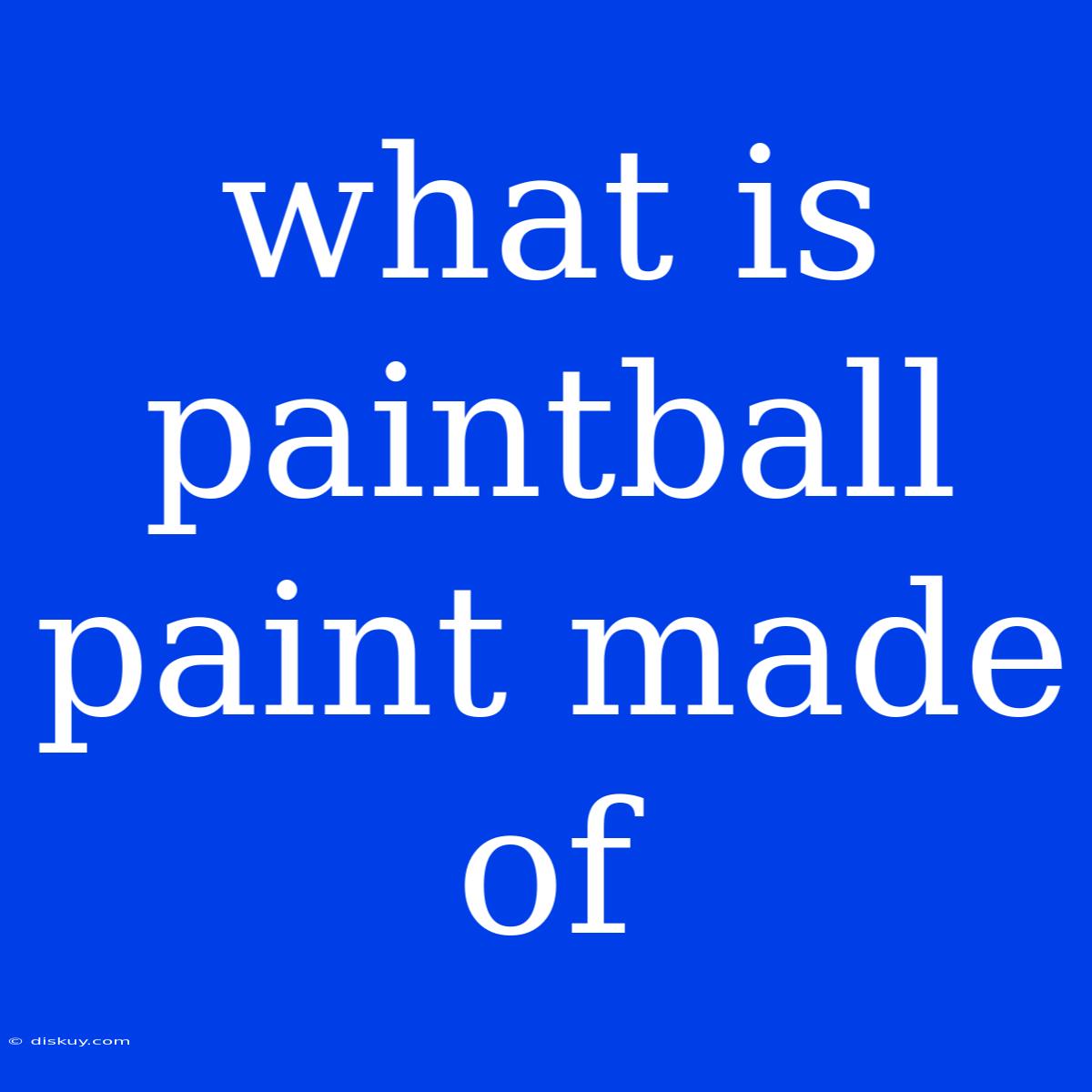 What Is Paintball Paint Made Of