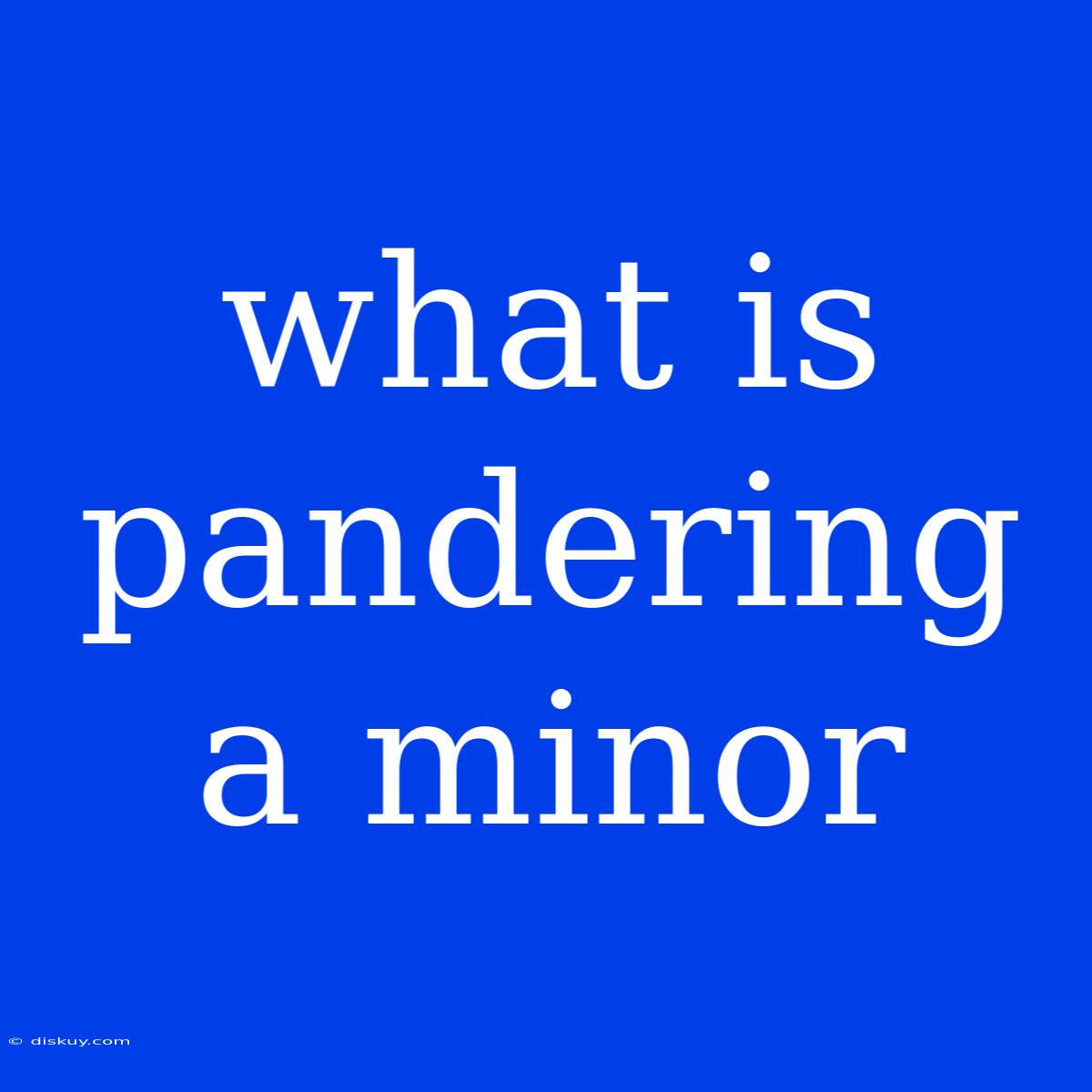 What Is Pandering A Minor