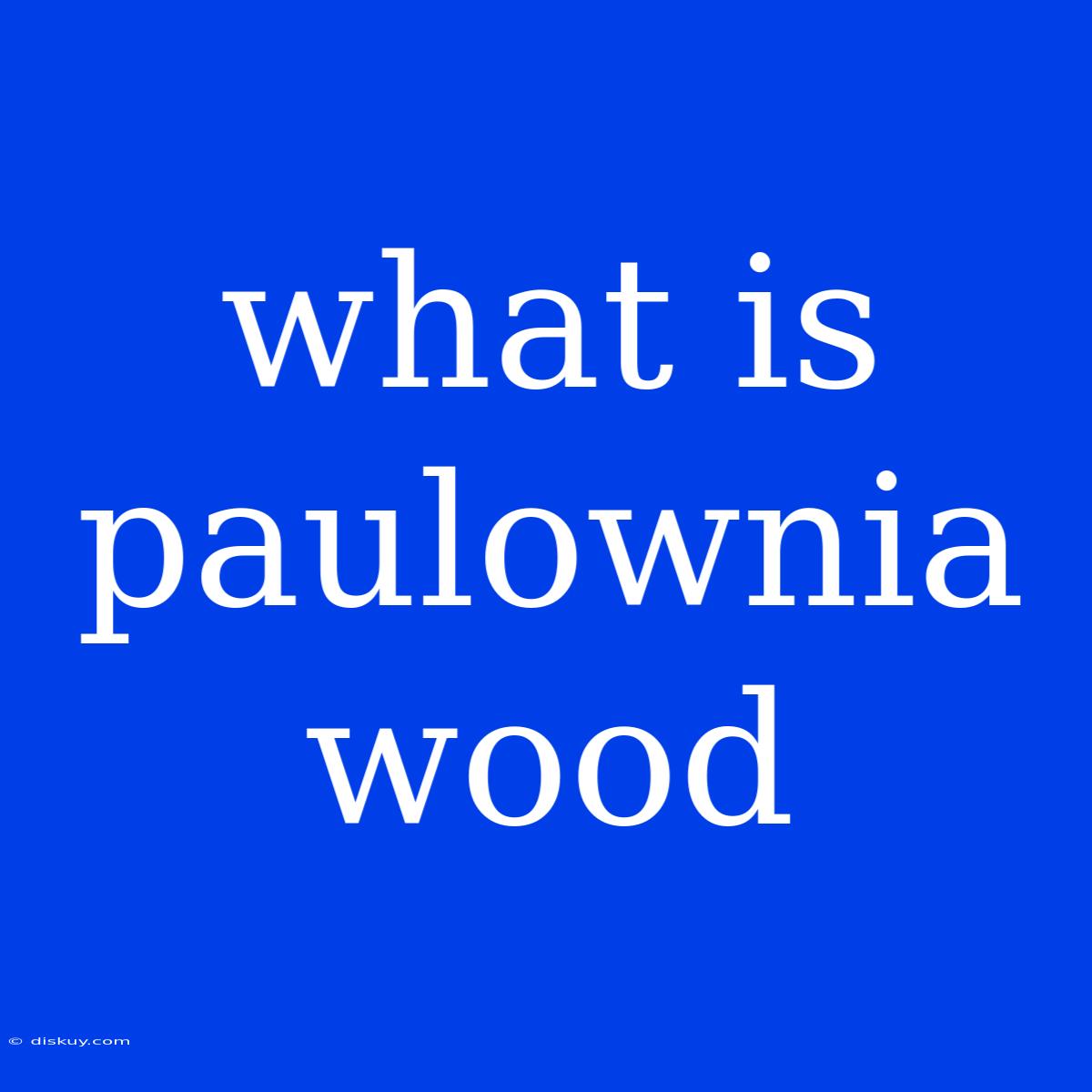 What Is Paulownia Wood