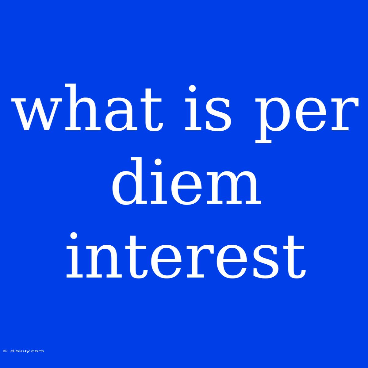 What Is Per Diem Interest