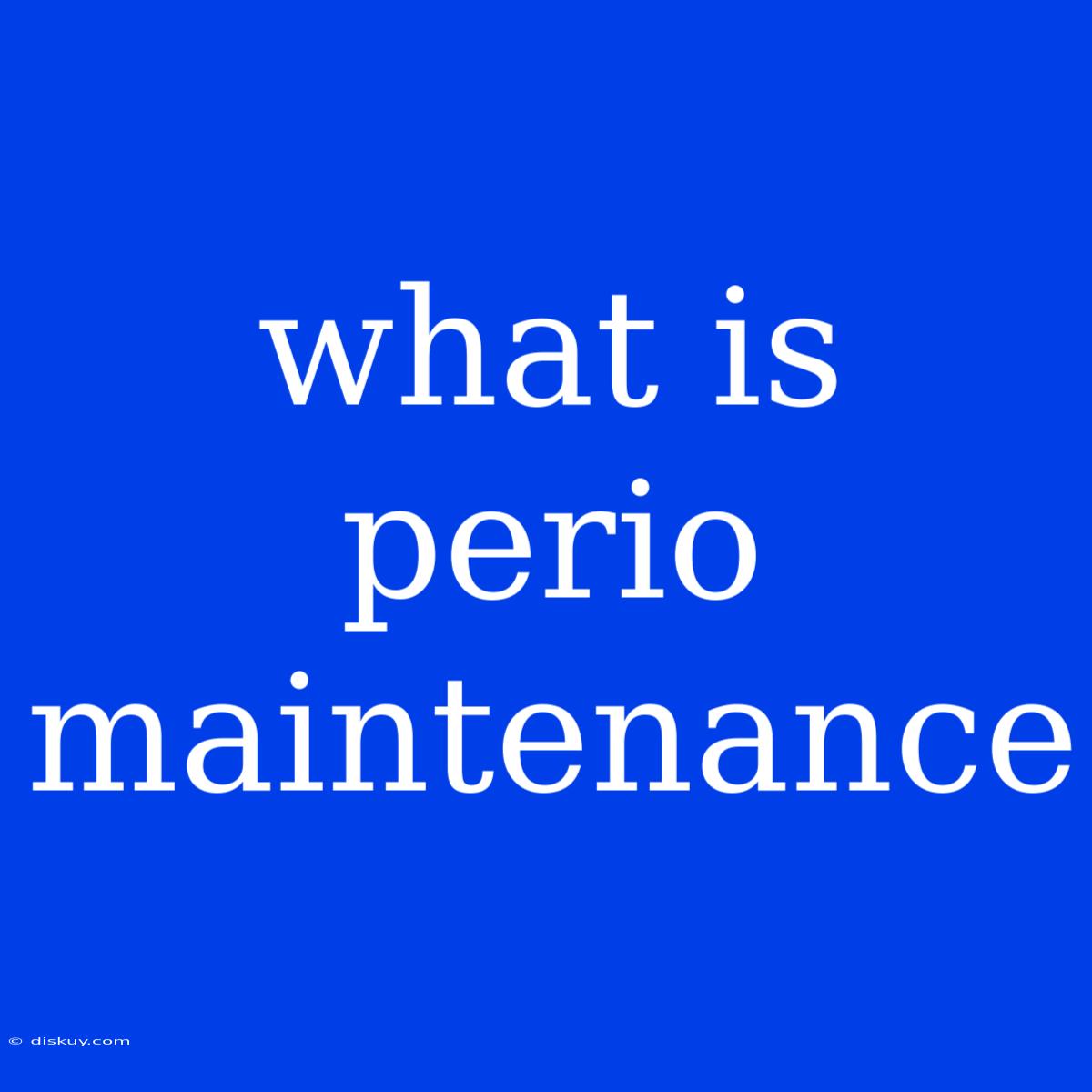 What Is Perio Maintenance