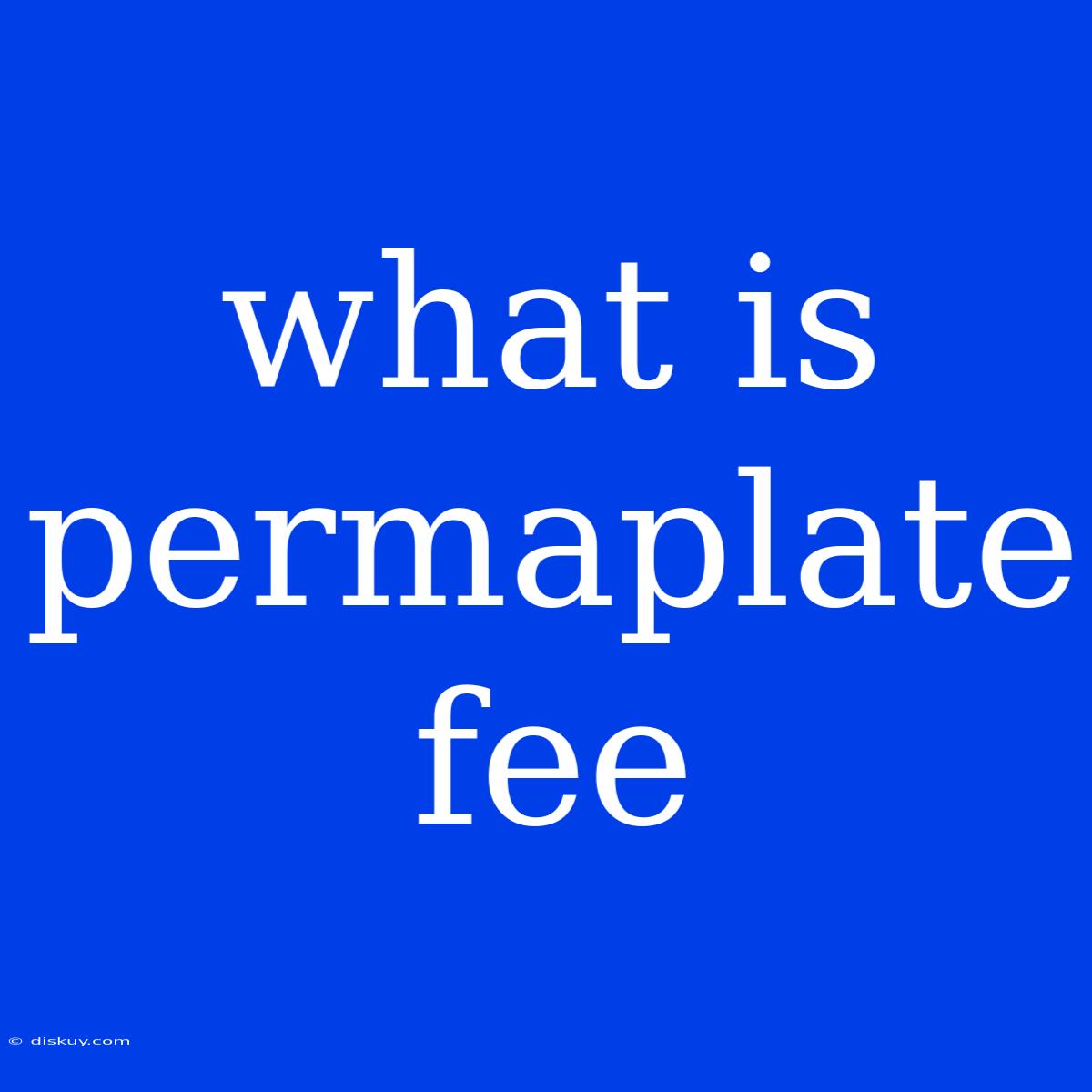 What Is Permaplate Fee