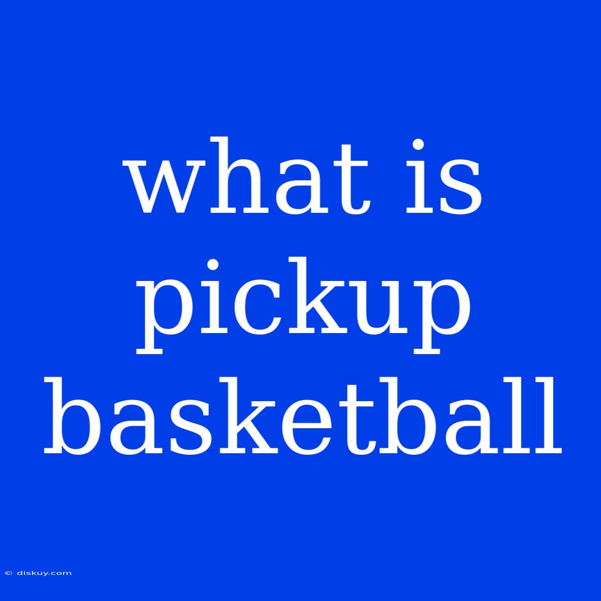 What Is Pickup Basketball