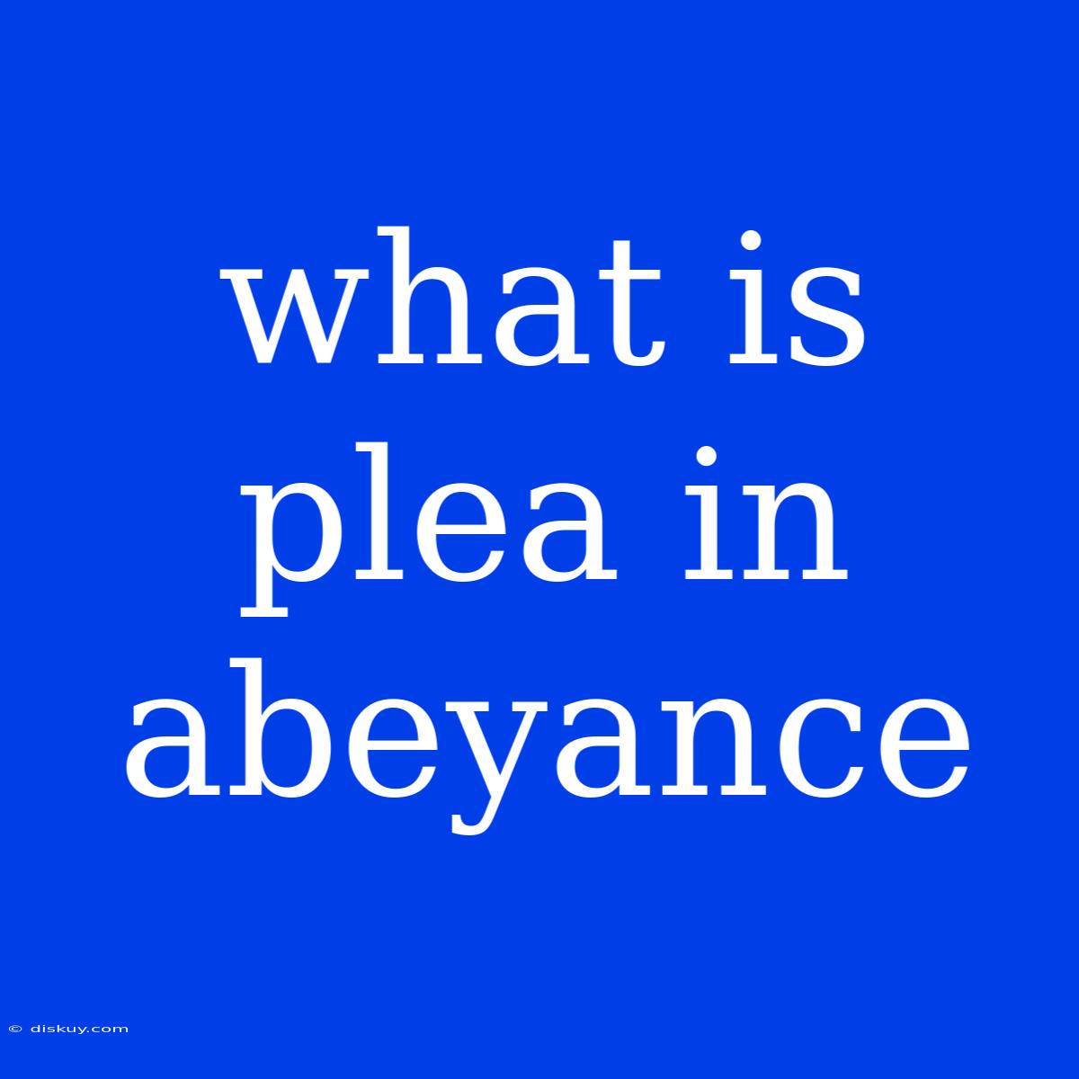 What Is Plea In Abeyance