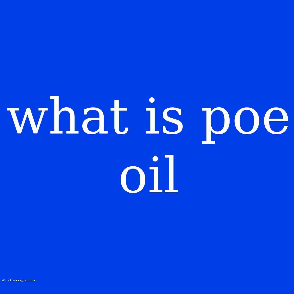 What Is Poe Oil