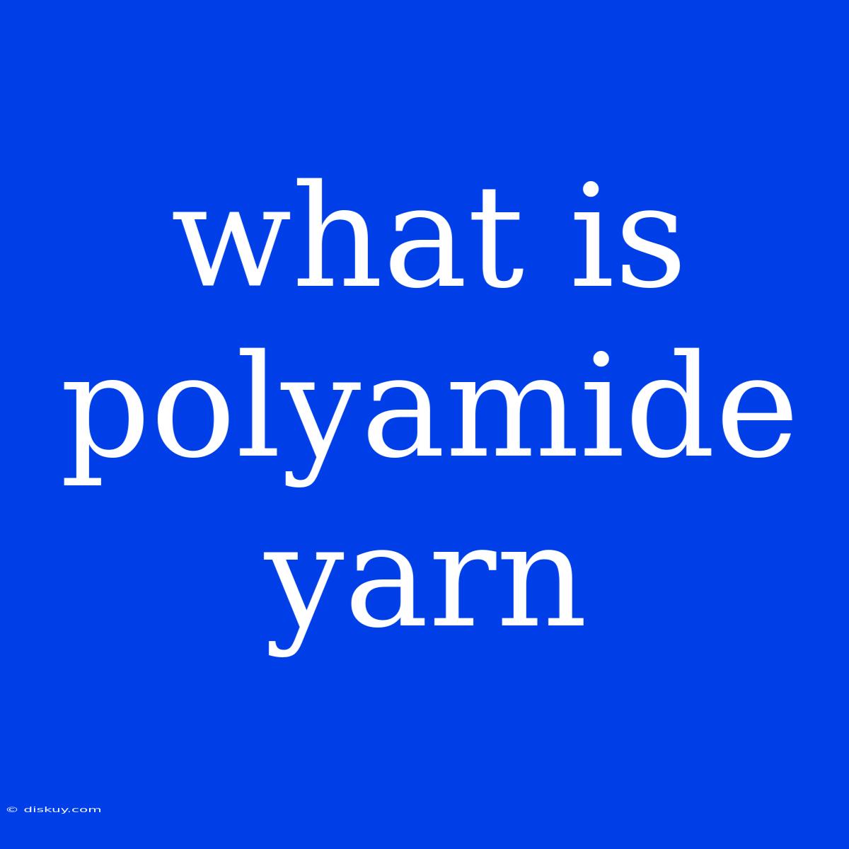 What Is Polyamide Yarn