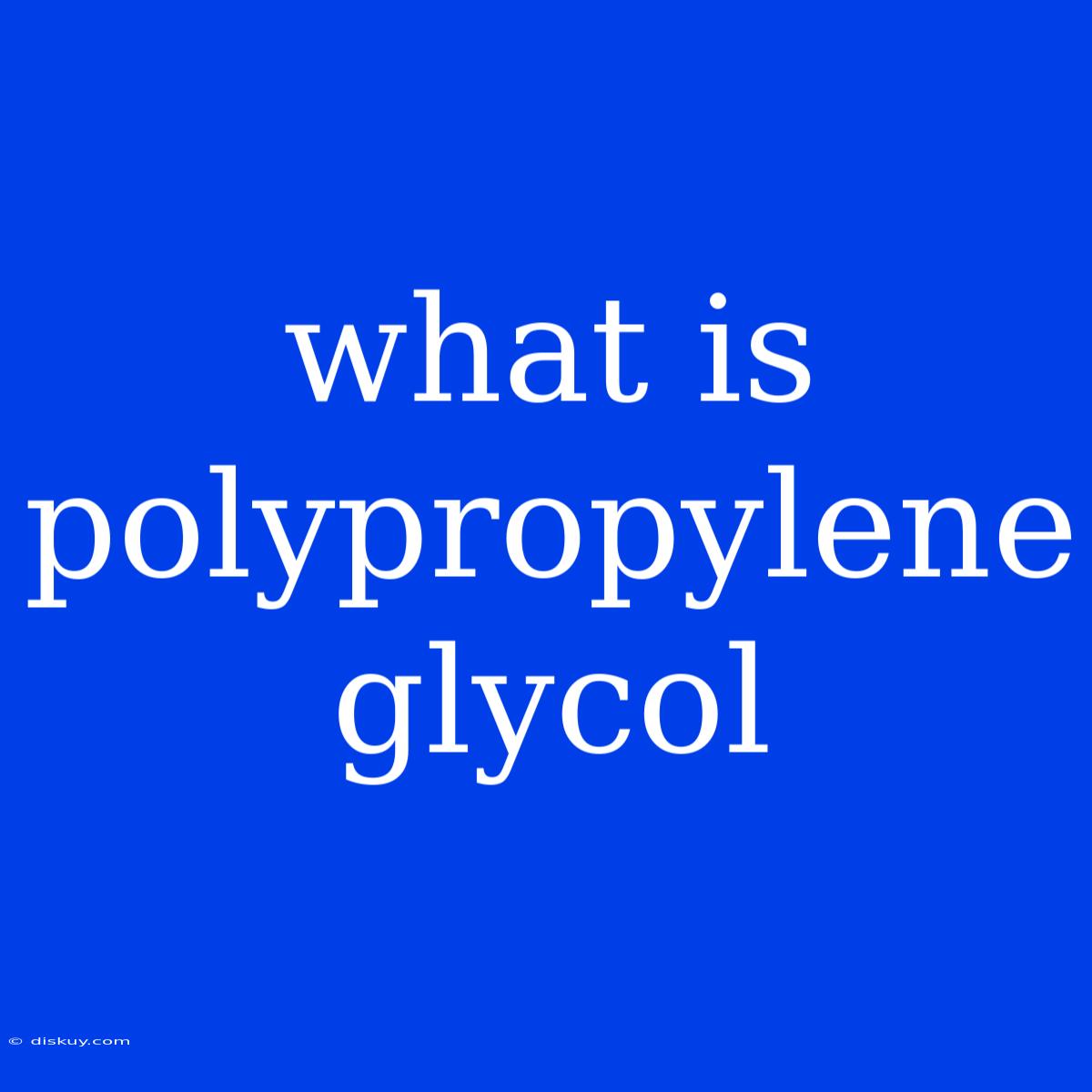 What Is Polypropylene Glycol