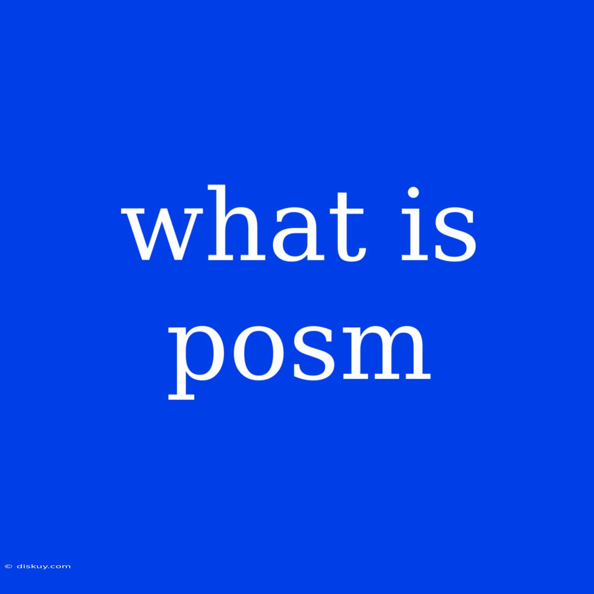 What Is Posm