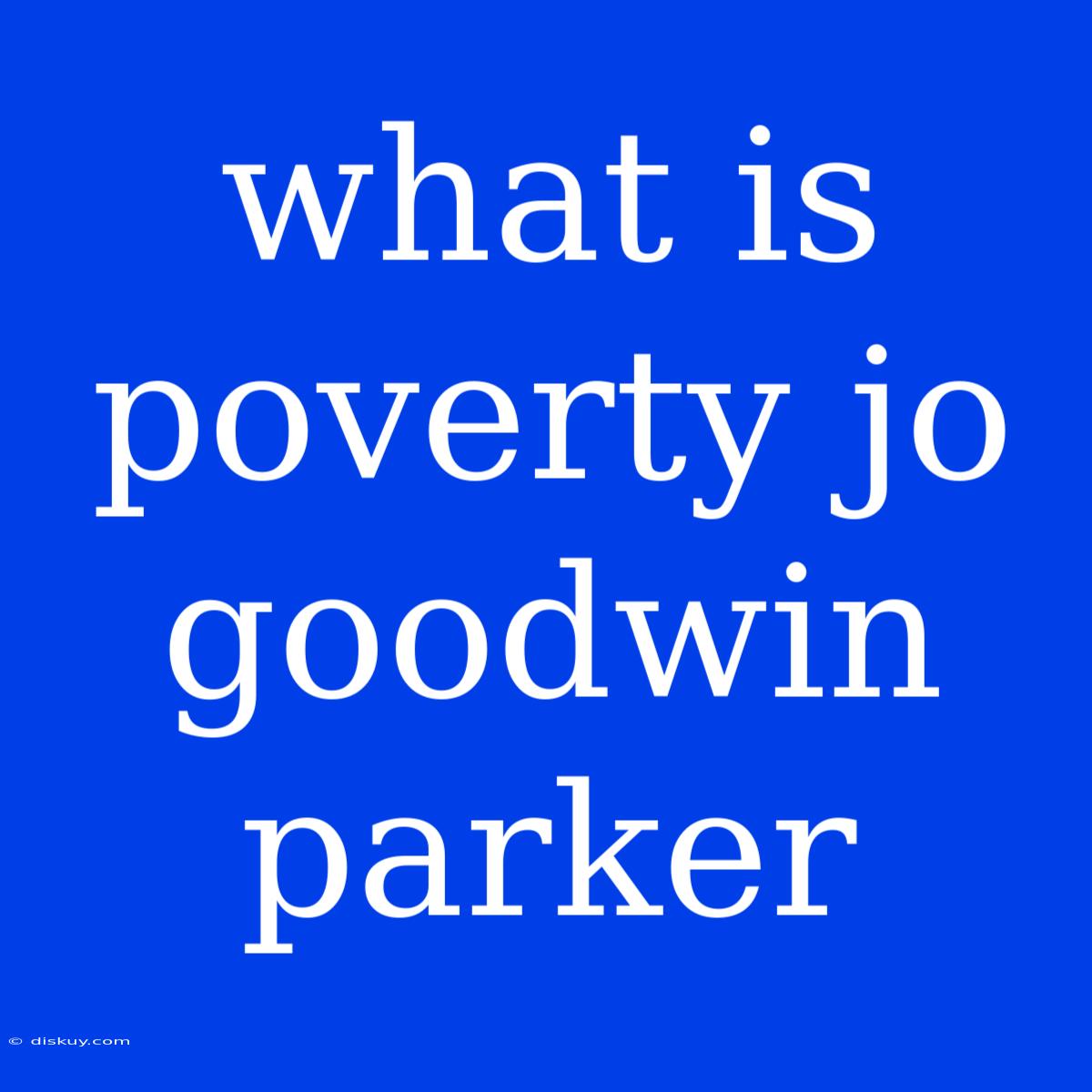 What Is Poverty Jo Goodwin Parker