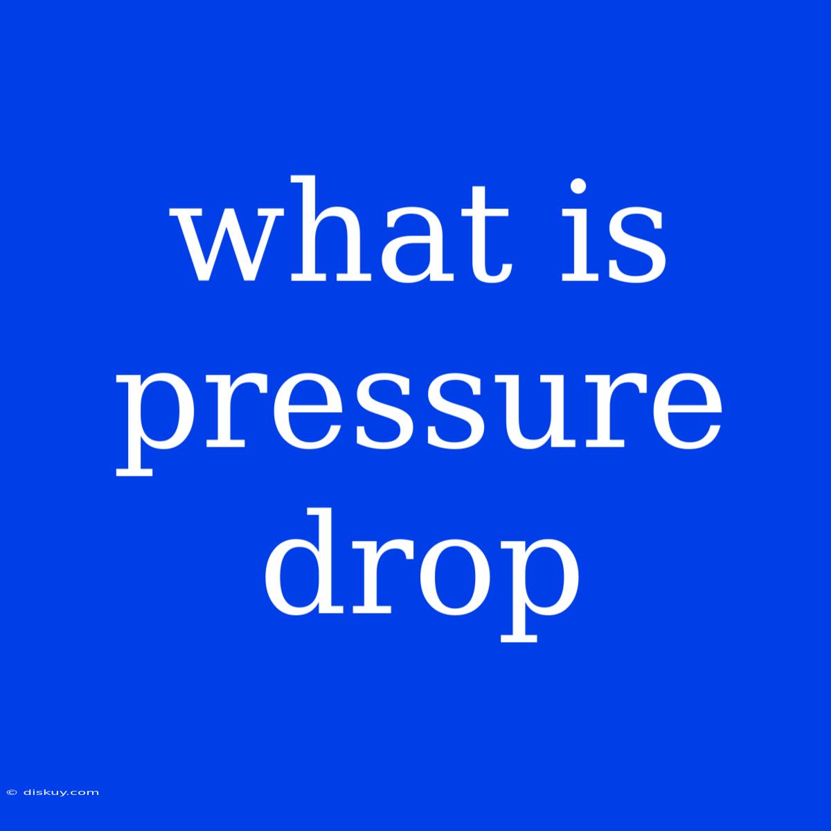 What Is Pressure Drop