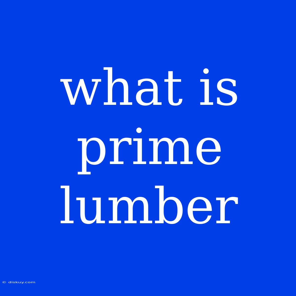 What Is Prime Lumber