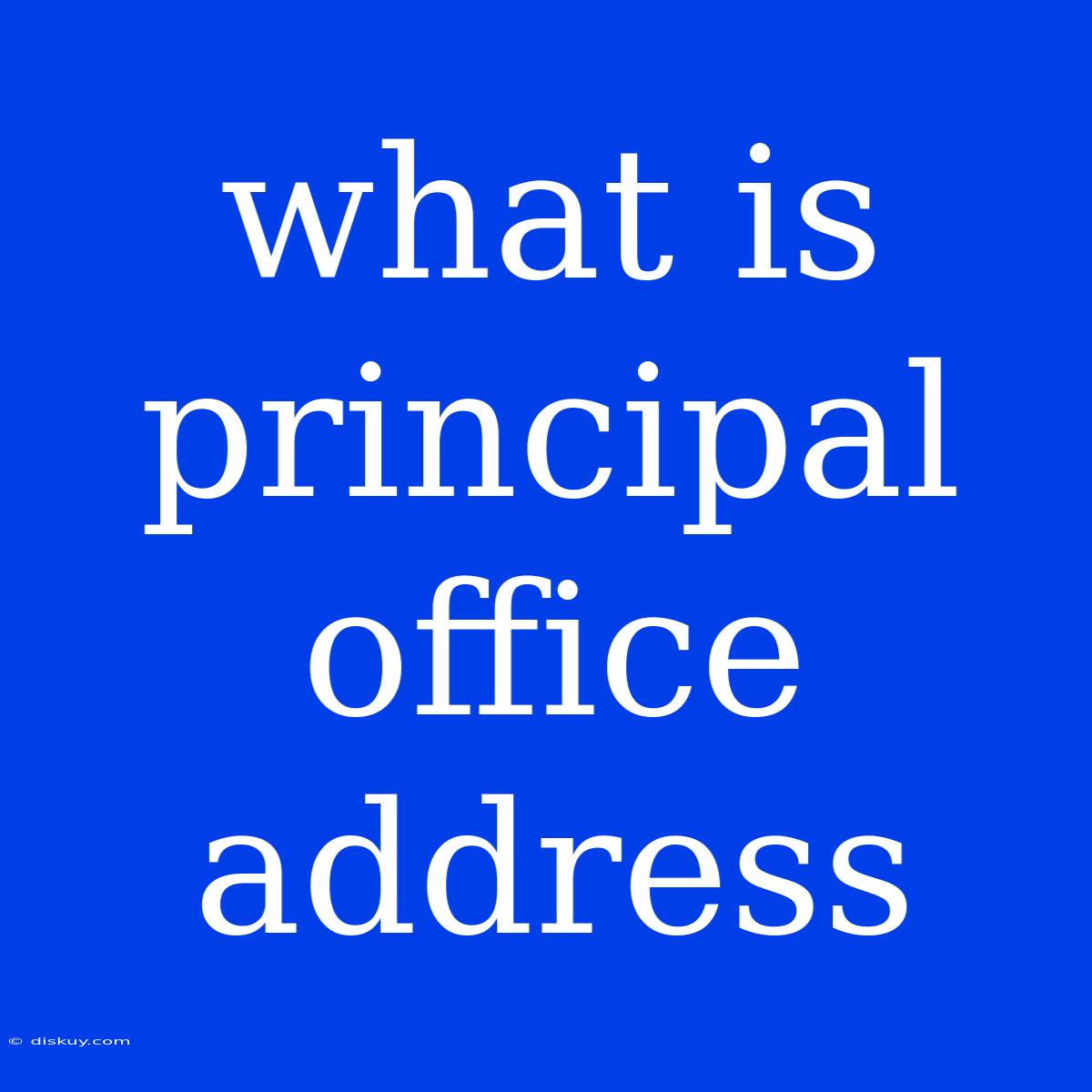 What Is Principal Office Address