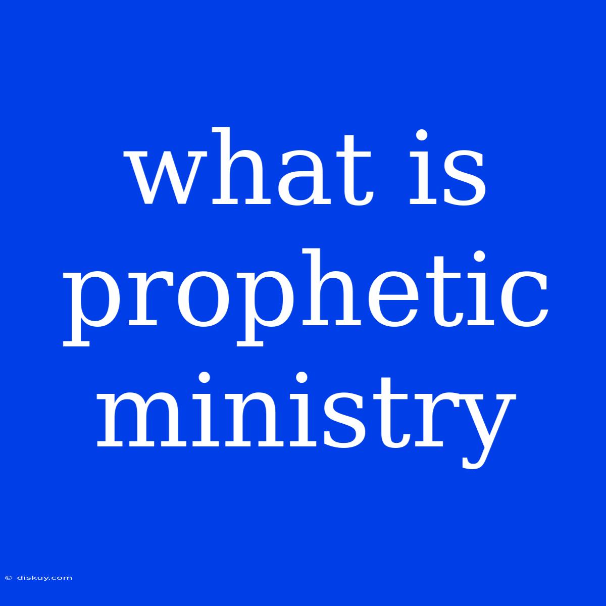 What Is Prophetic Ministry