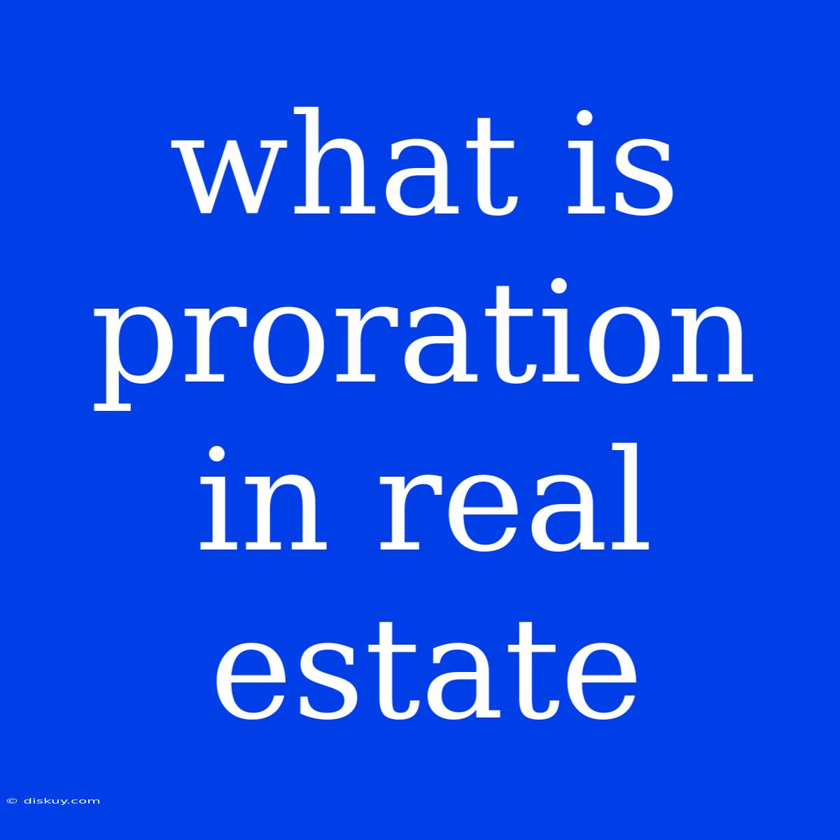 What Is Proration In Real Estate