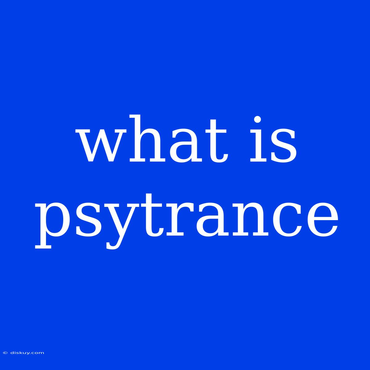 What Is Psytrance