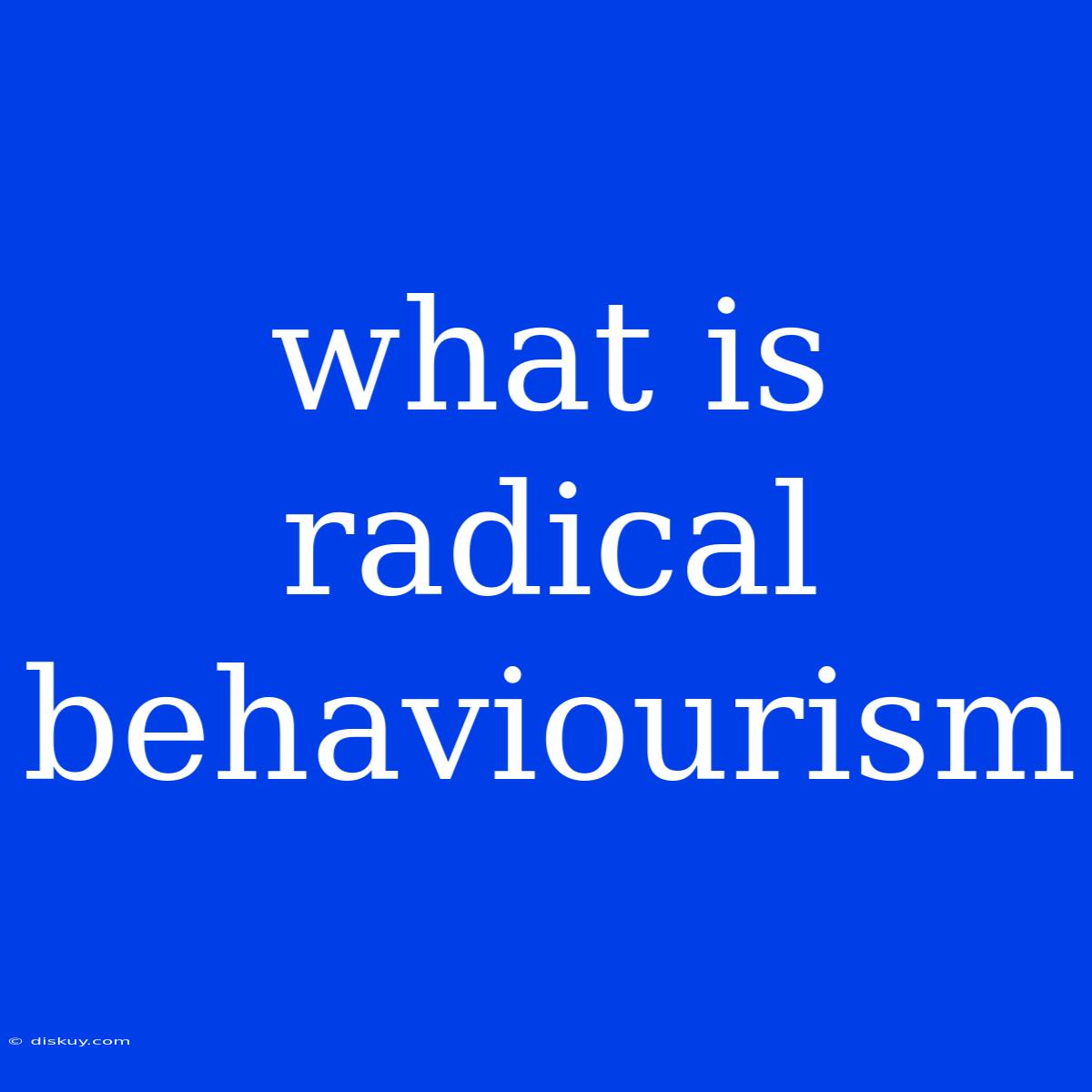 What Is Radical Behaviourism